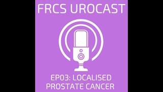 3 FRCS UROCAST - Localised Prostate Cancer (with Flora Rodger)