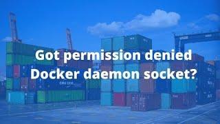 How to fix docker: Got permission denied while trying to connect to the Docker daemon socket