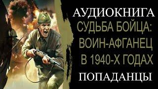 АУДИОКНИГА ПОПАДАНЦЫ: СУДЬБА БОЙЦА: ВОИН-АФГАНЕЦ В 1940-Х ГОДАХ