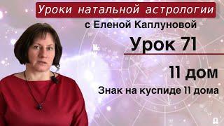 Урок 71. Одиннадцатый дом гороскопа. Знак на куспиде 11 дома