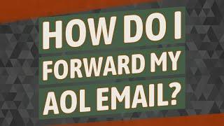 How do I forward my AOL email?