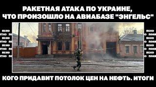 Ракетная атака по Украине, что произошло на авиабазе "Энгельс", кого придавит потолок цен на нефть