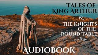 Tales of King Arthur & The Knights of the Round Table by Andrew Lang - Full Audiobook