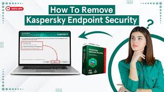 How to Remove Kaspersky Endpoint Security? | Antivirus Tales