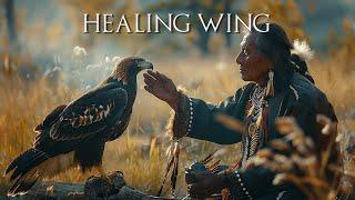 Healing Wing - Native American Flute Music | Music to Heal All Calm the Mind, Body, Soul and Spirit