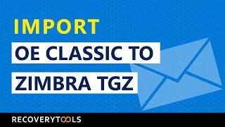 How to Import OE Classic to Zimbra by Converting OE Classic Email Messages to Zimbra in Simple Steps