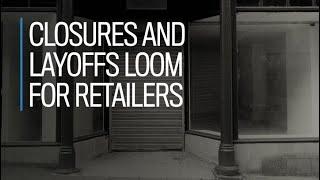 Closures and layoffs loom for retailers