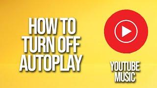 How To Turn Off Autoplay YouTube Music Tutorial