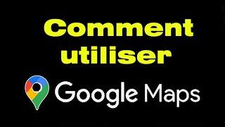 Comment utiliser Google Maps