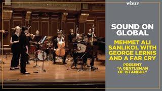 Sound On Global: Mehmet Ali Sanlıkol with George Lernis and A Far Cry