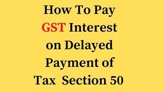 How To GST Interest/fees/penalties under section 50 How to Calculate Interest on late payment of GST