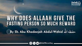 Why Does Allāh Give The Fasting Person So Much Reward - By Sh. Abu Khadeejah Abdul-Wāhid حفظه الله