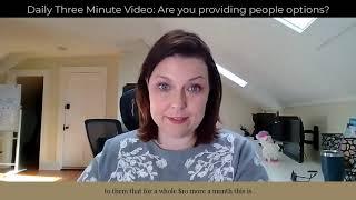 Daily  Three Minute Video:  Are you providing people options?