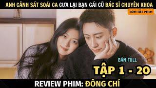 Review Phim Đông Chí | Full Tập 1 - 20 | Chàng Soái Ca Cưa Lại Bạn Gái Cũ Sau 8 Năm Không Gặp