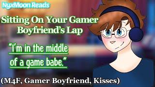 Sitting On Your Gamer Boyfriend's Lap [M4F] [Gamer Boyfriend] [Kisses]