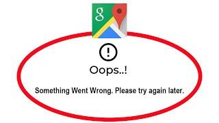 Fix Google Maps Oops Something Went Wrong Error Please Try Again Later Problem Solved
