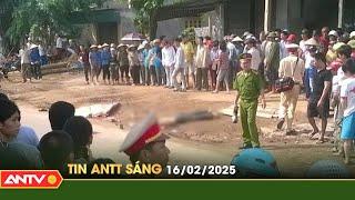 Tin tức an ninh trật tự nóng, thời sự Việt Nam mới nhất 24h sáng 16/2 | ANTV