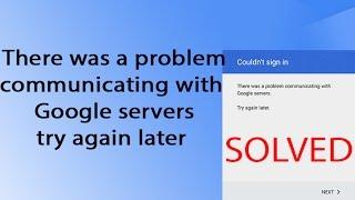 Couldn't Sign in "There was a problem communicating with Google servers" error Solved