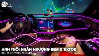 Anh Thôi Nhân Nhượng Remix Hot TikTok (Kiều Chi Cover), Thầm Thương Trộm Nhớ Em Vẫn Ngẩn Ngơ Đợi Chờ