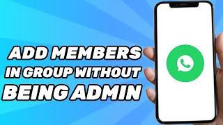 How to Add Members in WhatsApp Group Without Being Admin (2024)