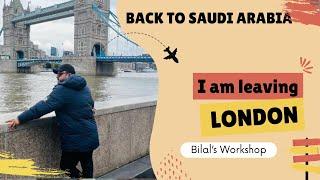 Going Back to Saudi Arabia and Feeling Sad While Leaving London, UK