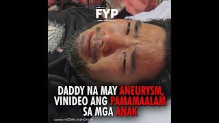 Daddy na may aneurysm, vinideo ang pamamaalam sa mga anak | FYP