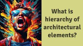 What is hierarchy of architectural elements?