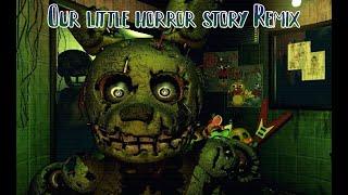 Our little horror story Remix | FNAF SONG