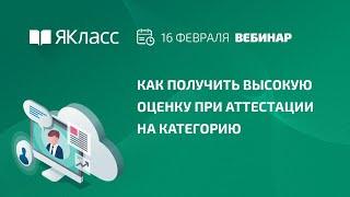 Вебинар  «Как получить высокую оценку при аттестации на категорию»