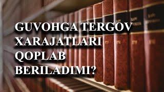 Guvohga tergovda sarflagan xajatlari qoplab beriladimi?