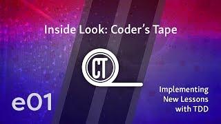 Inside Look: Coder's Tape - e01 - Implementing New Lessons with TDD