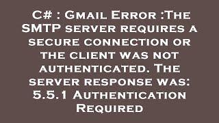 C# : Gmail Error :The SMTP server requires a secure connection or the client was not authenticated.