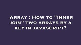 Array : How to "inner join" two arrays by a key in javascript?