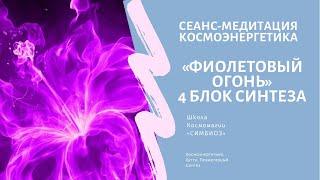 КОСМОЭНЕРГЕТИКА. 4 Блок Синтеза: «ФИОЛЕТОВЫЙ  ОГОНЬ»