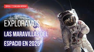 Descubre las increíbles maravillas del espacio que nos esperan en 2025 #cienciaytecnología