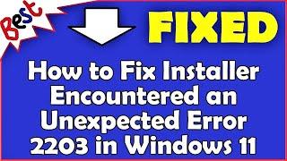 How to Fix Installer Encountered an Unexpected Error 2203 in Windows 11