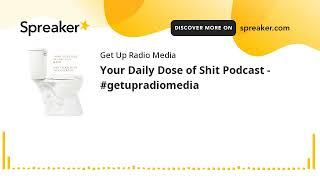 Your Daily Dose of Shit Podcast - #getupradiomedia