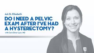 Do I Need a Pelvic Exam After a Hysterectomy?  | Ask St. Elizabeth