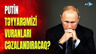 Putin təyyarəni vuranları cəzalandıracaq? - Azərbaycandan Rusiyaya SƏRT TƏLƏB