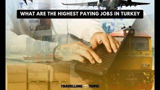 What Are The Highest Paying Jobs in Turkey
