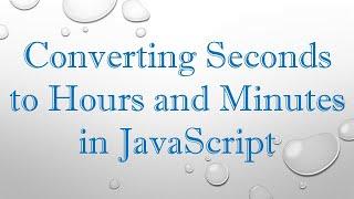 Converting Seconds to Hours and Minutes in JavaScript