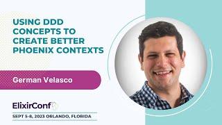 ElixirConf 2023 - German Velasco - Using DDD concepts to create better Phoenix Contexts