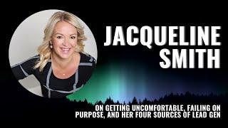 Jacqueline Smith on Getting Uncomfortable, Failing on Purpose, and Her Four Sources of Lead Gen