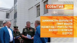 Замминистра обороны РФ Тимур Иванов оценил ход строительства военного госпиталя в Курске