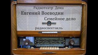 Семейное дело.  Евгений Воеводин.  Радиоспектакль 1979год.