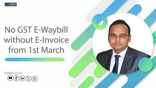 No GST E-Waybill without E-Invoice from 1st March 2024... in certain cases