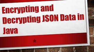 Encrypting and Decrypting JSON Data in Java