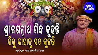 ଶ୍ରୀ ଜଗନ୍ନାଥ ମିଛ କୁହନ୍ତି କିନ୍ତୁ କାହାକୁ ସତ କୁହନ୍ତି || Ratha Yatra || saranarabinda ojha || Wc Bhakti