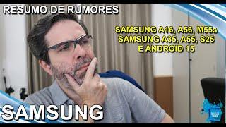 SAMSUNG: Resumo de Rumores - Samsung A16, A56, M55s, A35, A55, S25 e Android 15