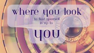 Where You Look To Find Yourself... Is Up To You